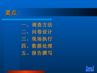 要点 : 一、调查方法 二、问卷设计 三、现场执行 四、数据处理 五、报告撰写 