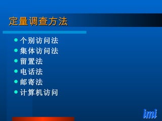 定量调查方法 个别访问法 集体访问法 留置法 电话法 邮寄法 计算机访问 
