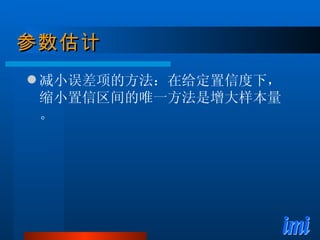 参数估计 减小误差项的方法：在给定置信度下，缩小置信区间的唯一方法是增大样本量。 