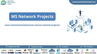 networksimulationtools.com
CloudSim
Fogsim
PhD Guidance
MS Guidance
Assignment Help Homework Help
www.networksimulationtools.com/ms-network-projects/
MS Network Projects
 