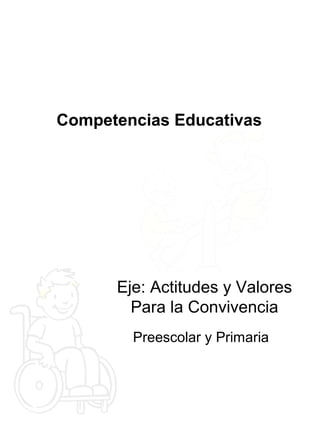 Eje: Actitudes y Valores
Para la Convivencia
Preescolar y Primaria
Competencias Educativas
 