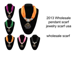 2013 Wholesale
  pendant scarf
jewelry scarf usa

wholesale scarf
 
