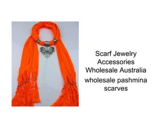 Scarf Jewelry
Accessories
Wholesale Australia
wholesale pashmina
scarves
 