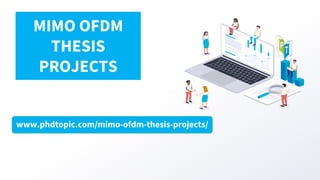 www.phdtopic.com/mimo-ofdm-thesis-projects/
MIMO OFDM
THESIS
PROJECTS
 