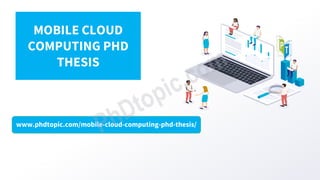www.phdtopic.com/mobile-cloud-computing-phd-thesis/
MOBILE CLOUD
COMPUTING PHD
THESIS
 