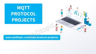 www.phdtopic.com/mqtt-protocol-projects/
MQTT
PROTOCOL
PROJECTS
 