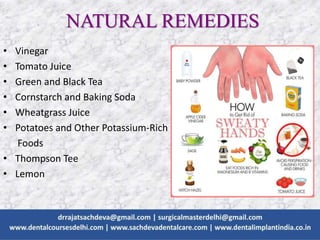 • Vinegar
• Tomato Juice
• Green and Black Tea
• Cornstarch and Baking Soda
• Wheatgrass Juice
• Potatoes and Other Potassium-Rich
Foods
• Thompson Tee
• Lemon
NATURAL REMEDIES
 