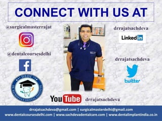 CONNECT WITH US AT
@dentalcoursesdelhi
drrajatsachdeva
drrajatsachdeva
drrajatsachdeva@surgicalmasterrajat
 