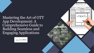 Mastering the Art of OTT
App Development: A
Comprehensive Guide to
Building Seamless and
Engaging Applications
 