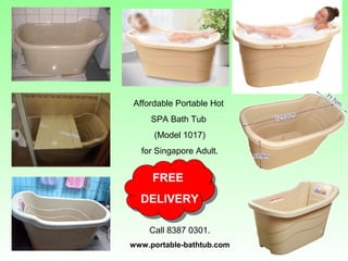 Affordable Portable Hot
SPA Bath Tub
(Model 1017)
for Singapore Adult.
Call 8387 0301.
www.portable-bathtub.com
FREE
DELIVERY
 