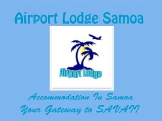Airport Lodge Samoa
Accommodation In Samoa
Your Gateway to SAVAII
 