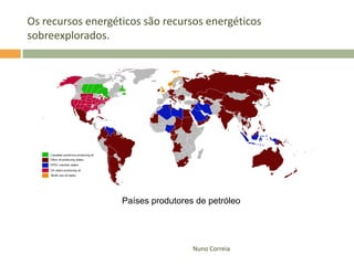 Os recursos energéticos são recursos energéticos
sobreexplorados.




                   Países produtores de petróleo



...