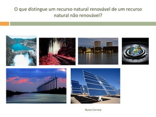 O que distingue um recurso natural renovável de um recurso
                  natural não renovável?




                  ...