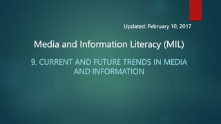 Media and Information Literacy (MIL)
9. CURRENT AND FUTURE TRENDS IN MEDIA
AND INFORMATION
Updated: February 10, 2017
 