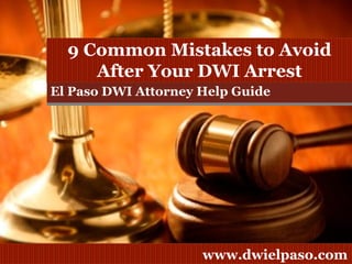 El Paso DWI Attorney Help Guide 9 Common Mistakes to Avoid After Your DWI Arrest 