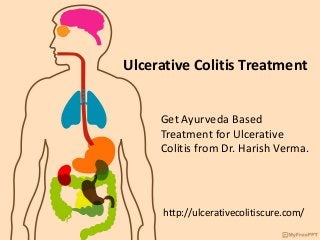 Ulcerative Colitis Treatment
Get Ayurveda Based
Treatment for Ulcerative
Colitis from Dr. Harish Verma.
http://ulcerativecolitiscure.com/
 