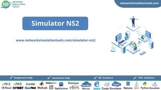 networksimulationtools.com
CloudSim
Fogsim
PhD Guidance
MS Guidance
Assignment Help Homework Help
www.networksimulationtools.com/simulator-ns2/
Simulator NS2
 