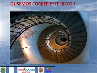 OUSEMOS CORRER ESTE RISCO !

 