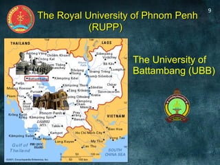 The University of
Battambang (UBB)
9
The Royal University of Phnom PenhThe Royal University of Phnom Penh
(RUPP)(RUPP)
 