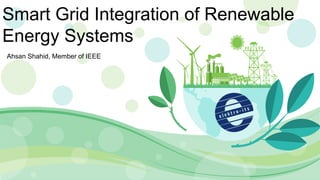 Smart Grid Integration of Renewable
Energy Systems
Ahsan Shahid, Member of IEEE
 
