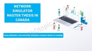www.phdtopic.com/network-simulator-master-thesis-in-canada/
NETWORK
SIMULATOR
MASTER THESIS IN
CANADA
 