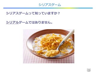 32
シリアスゲームって知っていますか？
シリアルゲームではありません。
シリアスゲーム
 