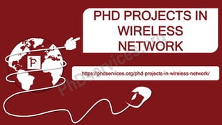 PHD PROJECTS IN
WIRELESS
NETWORK
https://phdservices.org/phd-projects-in-wireless-network/
 