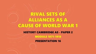 HISTORY CAMBRIDGE AS - PAPER 2
MODULE 1871-1918
PRESENTATION 16
 