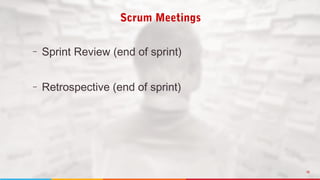 18
– Sprint Review (end of sprint)
– Retrospective (end of sprint)
Scrum Meetings
 