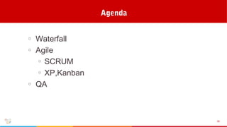 Agenda
02
○ Waterfall
○ Agile
• SCRUM
• XP,Kanban
○ QA
 
