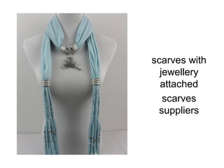 scarves with
  jewellery
  attached
   scarves
 suppliers
 