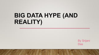 BIG DATA HYPE (AND
REALITY)
By Srijani
Das
 