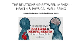 THE RELATIONSHIP BETWEEN MENTAL
HEALTH & PHYSICAL WELL-BEING
Connection Between Physical and Mental Health
 