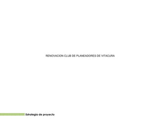 RENOVACION CLUB DE PLANEADORES DE VITACURA   Estrategia de proyecto 