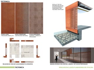 TECTONICA RENOVACION CLUB DE PLANEADORES DE VITACURA   PLACA LLENA PRIVACIDAD ABSOLUTA  PLACA TRANCICION CONTINUIDAD MATERIAL  PLACA PERFORADA CONTROL LUMINICO Y PRIVACIDAD  DETALLE TIPO 3D SEPARACION DE PIEL DE REVESTIMIENTO GENERANDO UNA FACHADA VENTILADA  IMAGEN INTERIOR CON CONTROL LUMINICO  DE PLACAS PERFORADAS TECTONICA RELACION DE TIPOS DE PLACAS RESPECTO A RECINTOS   