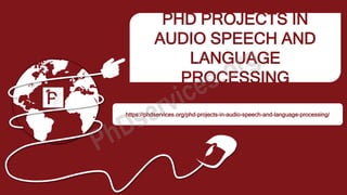 PHD PROJECTS IN
AUDIO SPEECH AND
LANGUAGE
PROCESSING
https://phdservices.org/phd-projects-in-audio-speech-and-language-processing/
 