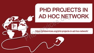 PHD PROJECTS IN
AD HOC NETWORK
https://phdservices.org/phd-projects-in-ad-hoc-network/
 