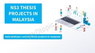 www.phdtopic.com/ns3-thesis-projects-in-malaysia/
NS3 THESIS
PROJECTS IN
MALAYSIA
 
