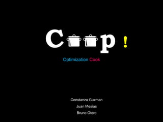 C                    p!
Optimization Cook




    Constanza Guzman
      Juan Mesias
       Bruno Otero
 