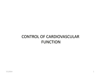 CONTROL OF CARDIOVASCULAR
FUNCTION
7/1/2014 1
 