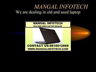 MANGAL INFOTECH
We are dealing in old and used laptop
 