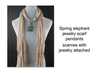 Spring elephant
jewelry scarf
pendants
scarves with
jewelry attached
 