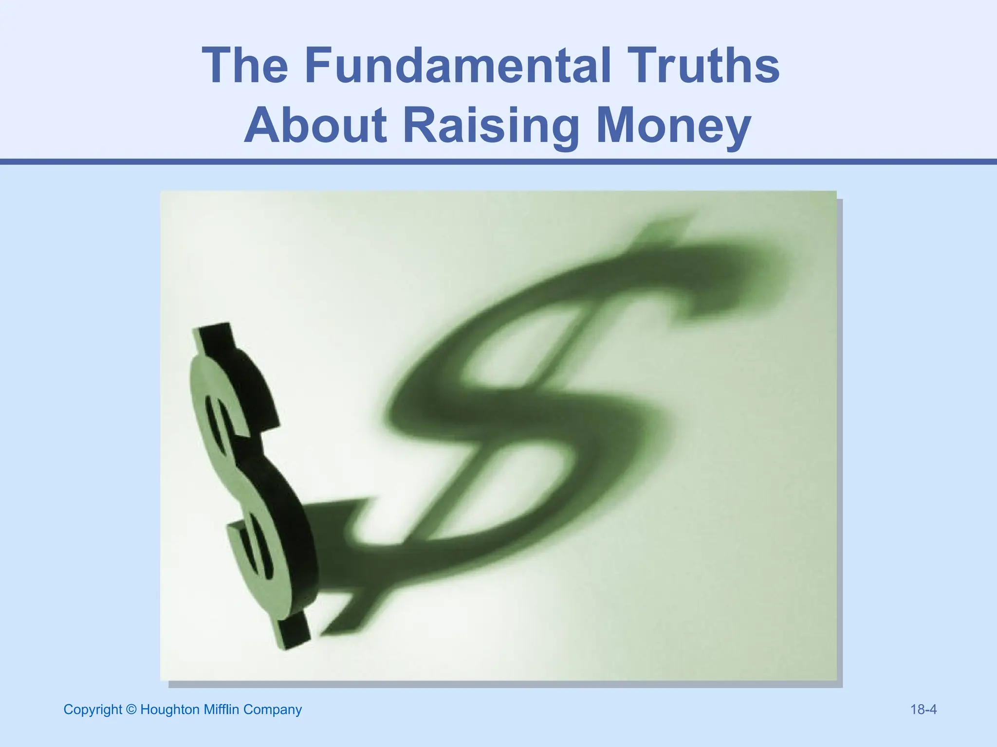 Copyright © Houghton Mifflin Company 18-4
The Fundamental Truths
About Raising Money
 
