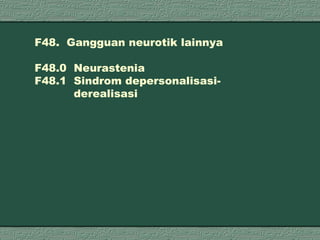 F48.  Gangguan neurotik lainnya F48.0   Neurastenia F48.1   Sindrom depersonalisasi-   derealisasi 
