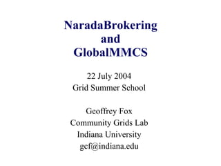 NaradaBrokering and GlobalMMCS 22 July 2004 Grid Summer School Geoffrey Fox Community Grids Lab Indiana University [email_address] 