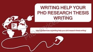 WRITING HELP YOUR
PHD RESEARCH THESIS
WRITING
https://phdservices.org/writing-help-your-phd-research-thesis-writing/
 