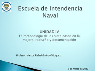 Profesor: Marcos Rafael Galindo Vázquez
6 de marzo de 2013
 