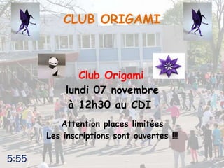 CLUB ORIGAMI
Club Origami
lundi 07 novembre
à 12h30 au CDI
Attention places limitées
Les inscriptions sont ouvertes !!!
5:55
 