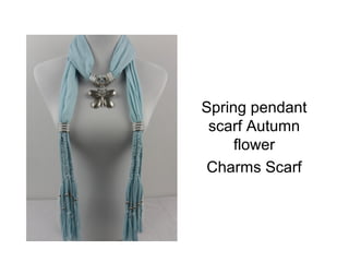 Spring pendant
scarf Autumn
flower
Charms Scarf
 