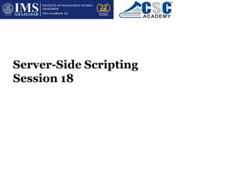 Server-Side Scripting
Session 18
 